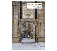 Saint-Malo Travel Guide: Explore the Wall City of Brittany: Top Attractions, Intra-Muros Dining, Rampart, Beaches, Islands and Day Trips