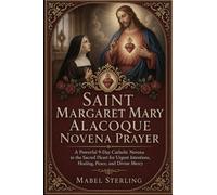 SAINT MARGARET MARY ALACOQUE NOVENA PRAYER: A Powerful 9-Day Catholic Novena to the Sacred Heart for Urgent Intentions, Healing, Peace, and Divine Mercy