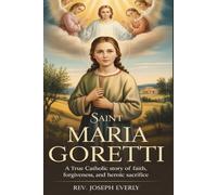 SAINT MARIA GORETTI: A True Catholic Story of Faith, Forgiveness, and Heroic Sacrifice