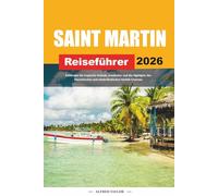 SAINT MARTIN REISEFÜHRER 2026: Entdecken Sie tropische Strände, Inselkultur und die Highlights des französischen und niederländischen Karibik-Charmes