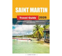 SAINT MARTIN TRAVEL GUIDE 2026: Explore Tropical Beaches, Island Culture, and the Highlights of French and Dutch Caribbean Charm