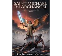 SAINT MICHAEL THE ARCHANGEL: Angels, Demons, and the Final Battle