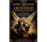 SAINT MICHAEL THE ARCHANGEL NOVENA PRAYERS: A 9-Day Catholic Devotional Honoring Saint Michael the Archangel with Prayers for Protection, Spiritual ... and the Defense of Family and Home