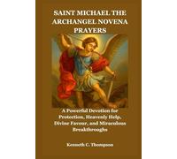 SAINT MICHAEL THE ARCHANGEL NOVENA PRAYERS: A Powerful Devotion for Protection, Heavenly Help, Divine Favour, and Miraculous Breakthroughs