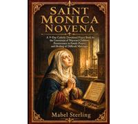 SAINT MONICA NOVENA: A 9-Day Catholic Devotional Prayer Book for the Conversion of Wayward Children, Perseverance in Family Prayer, and Healing of Difficult Marriages