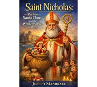 Saint Nicholas: The True Santa Claus and The Wonder Worker of Myra