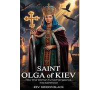 SAINT OLGA OF KIEV: How One Woman Turned Vengeance into Sainthood