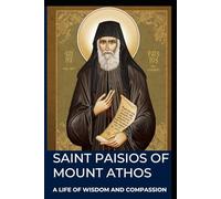 SAINT PAISIOS OF MOUNT ATHOS: A Life of Wisdom and Compassion