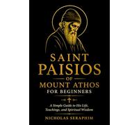 Saint Paisios of Mount Athos for Beginners: A Simple Guide to His Life, Teachings, and Spiritual Wisdom