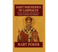 SAINT PARTHENIUS OF LAMPSACUS: The Life and Miracles Of Saint Parthenius, Preacher and Bishop Of The Hellespont