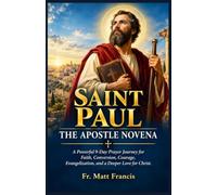 SAINT PAUL THE APOSTLE NOVENA: A Powerful 9-Day Prayer Journey for Faith, Conversion, Courage, Evangelization, and a Deeper Love for Christ