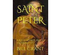 SAINT PETER: A ROCK OF FAITH AND FALTERING FEET