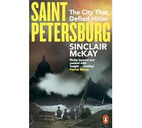 Saint Petersburg: Sacrifice and Redemption in the City That Defied Hitler