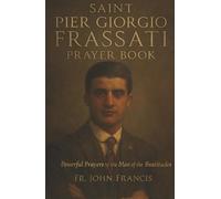 Saint Pier Giorgio Frassati Prayer Book: Powerful Prayers to the Man of the Beatitudes