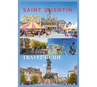 SAINT QUENTIN TRAVEL GUIDE 2026: Your Essential Companion to Exploring History, Culture, and Hidden Gems in Northern France.