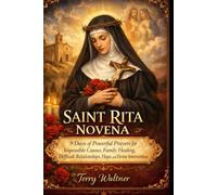 SAINT RITA NOVENA: 9 Days of powerful prayers for impossible causes, family healing, difficult relationships, hope and divine intervention