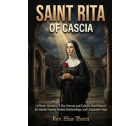 SAINT RITA OF CASCIA: A Heroic Narrative, 9-Day Novena and Catholic Field Manual for Marital Healing, Broken Relationships and Unshakable Hope