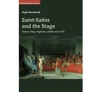 Saint-Saëns and the Stage: Operas, Plays, Pageants, a Ballet and a Film