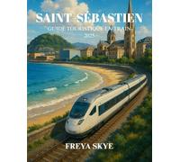 SAINT-SÉBASTIEN GUIDE TOURISTIQUE EN TRAIN 2025: Guide ultime pour les voyageurs débutants : Pintxos, merveilles de la côte basque, trésors cachés et excursions d'une journée