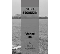 Saint-Secondin: Histoire d'un petit village dans la Vienne. De Hier à Aujourd'hui.