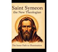 SAINT SYMEON THE NEW THEOLOGIAN: The Inner Path to Illumination