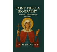 SAINT THECLA BIOGRAPHY: The Life Of a Devoted Disciple and Martyr