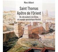 Saint Thomas - Apôtre de l’Orient: De Jérusalem à la Chine, un voyage apostolique illustré