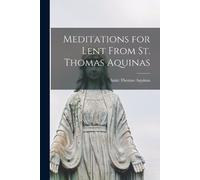 Saint Thomas Aquinas Meditations for Lent From St. Thomas Aquinas (Tascabile)