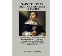 SAINT THOMAS AQUINAS NOVENA PRAYERS: A Powerful Devotional for Intercession, Wisdom, Inspiration, Spiritual Growth, and Daily Faith Reflections
