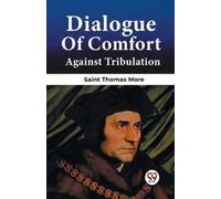 Saint Thomas More Dialogue Of Comfort Against Tribulation (Tascabile)