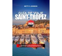 SAINT-TROPEZ GUÍA DE VIAJE 2026: Descubre gemas ocultas, monumentos históricos, consejos de viaje y experiencias vacacionales inolvidables