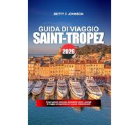SAINT-TROPEZ GUIDA DI VIAGGIO 2026: Scopri gemme nascoste, monumenti storici, consigli di viaggio ed esperienze di vacanza indimenticabili