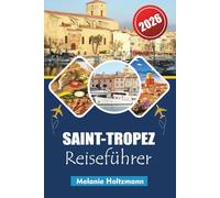 SAINT-TROPEZ REISEFÜHRER 2026: Routen an der Côte d'Azur, Strände, Luxusresorts, Nachtleben und lokale Geheimnisse für den ultimativen Urlaub am Mittelmeer