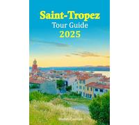 Saint-Tropez Tour Guide 2025: Experience Luxurious Beaches, Vibrant Culture, and Culinary Delights with an Exclusive 6-Day Travel Itinerary to Maximize Your Getaway