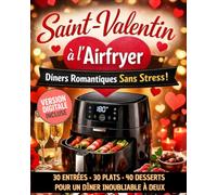 Saint-Valentin à l’Airfryer - Dîners romantiques sans stress: 30 entrées • 30 plats • 40 desserts pour un dîner inoubliable à deux - Livre de 100 recettes Air Fryer pour une belle St-Valentin.