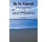 Saint Vincent and the Grenadines Travels: Romance, Fun, Adventure, Beaches, & Parties! On Your Next Vacation, Take This Elegant "100 Pages Blank Lined ... and Experiences You Don't Want to Forget.
