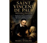 SAINT VINCENT DE PAUL NOVENA PRAYER: Powerful 9-Day Catholic Devotional for Charity Toward the Poor, Seeking God's Provision in Times of Need, ... and a Heart Transformed by Practical Love