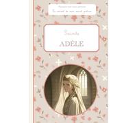 Sainte Adèle, le carnet de mon saint patron, 6-10 ANS: Raconte-moi mon prénom