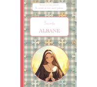 Sainte Albane, le carnet de mon saint patron: Raconte-moi mon prénom