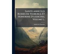 Sainte-anne [les Ruines De Yedburg], Et Honorine D'uzerches, Volume 1...