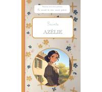 Sainte Azélie, le carnet de mon saint patron: Raconte-moi mon prénom