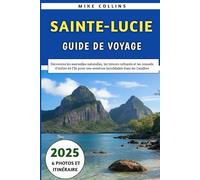 Sainte-Lucie Guide De Voyage 2025: Découvrez les merveilles naturelles, les trésors culturels et les conseils d'initiés de l'île pour une aventure inoubliable dans les Caraïbes