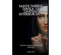 SAINTE THÉRÈSE D'AVILA : LE CHÂTEAU INTÉRIEUR (1577): Œuvre complète commentée : NOUVELLE EDITION