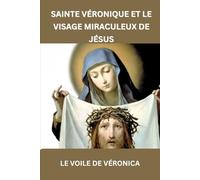 SAINTE VÉRONIQUE ET LE VISAGE MIRACULEUX DE JÉSUS: LE VOILE DE VÉRONICA