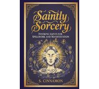 Saintly Sorcery: Invoking Saints for Spellwork and Manifestation