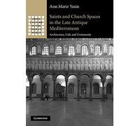Saints and Church Spaces in the Late Antique Mediterranean: Architecture, Cult, And Community