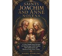 SAINTS JOACHIM AND ANNE NOVENA: A 9-Day Catholic Prayer Devotion for Holy Marriage, Fruitful Families,Faith Amidst Sorrow, And miracles of God’s Perfect Timing