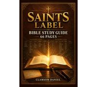 Saints Label Bible Study Guide: A Beginner's journey to Every Book of the Bible - Simple Summaries, Key Verses, and Real-Life Application for All 66 Books
