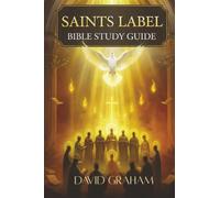 Saints Label Bible Study Guide: Your Complete Journey Through All 66 Books of the Bible with Historical Context, Key Themes, and Reflection Questions