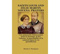 SAINTS LOUIS AND ZÉLIE MARTIN NOVENA PRAYERS: Une puissante intercession pour le mariage, la foi, l'amour, la parentalité et la sainteté dans la vie quotidienne